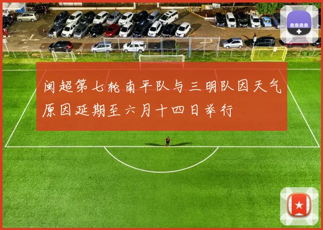 闽超第七轮南平队与三明队因天气原因延期至六月十四日举行