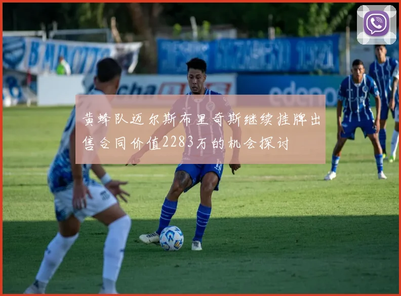 黄蜂队迈尔斯布里奇斯继续挂牌出售合同价值2283万的机会探讨