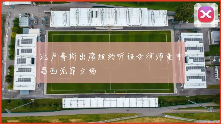比卢普斯出席纽约听证会律师重申昌西无罪立场